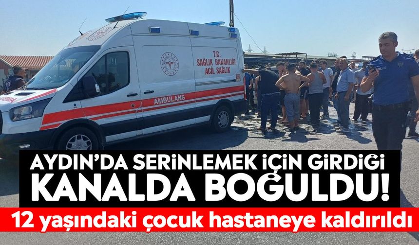 Aydın’da serinlemek için girdiği kanalda boğuldu! 12 yaşındaki çocuk hastaneye kaldırıldı