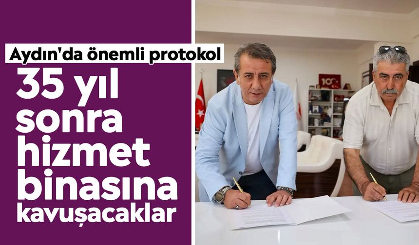 Aydın'da önemli protokol: 35 yıl sonra hizmet binasına kavuşacaklar