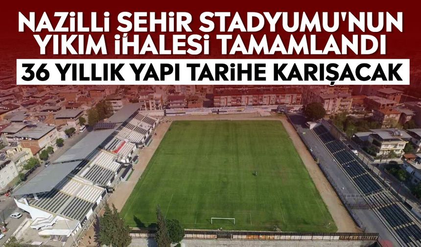 Nazilli Şehir Stadyumu'nun yıkım ihalesi tamamlandı: 36 yıllık yapı tarihe karışacak