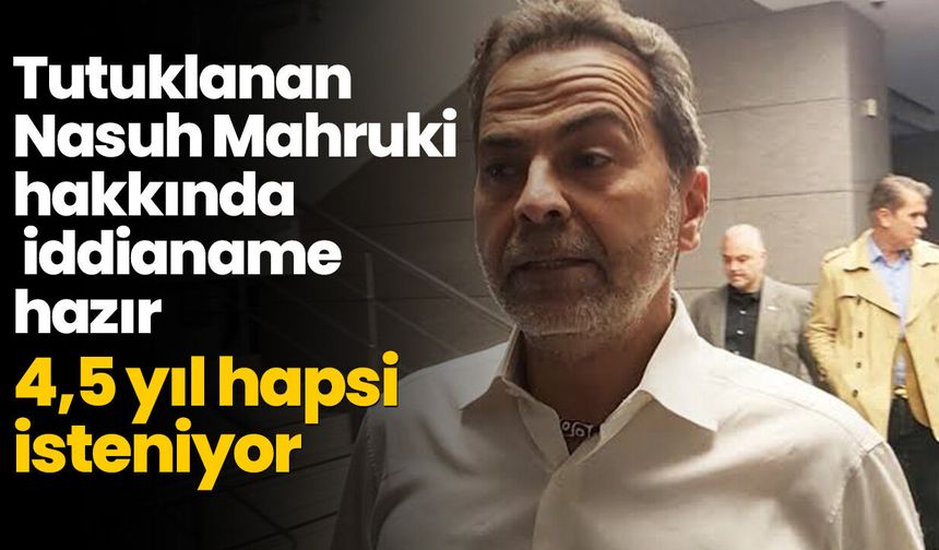 Tutuklanan Nasuh Mahruki hakkında iddianame hazır! 4,5 yıl hapsi isteniyor