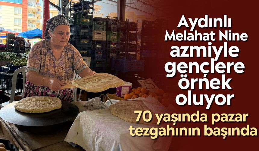 Aydınlı Melahat Nine azmiyle gençlere örnek oluyor: 70 yaşında pazar tezgahının başında