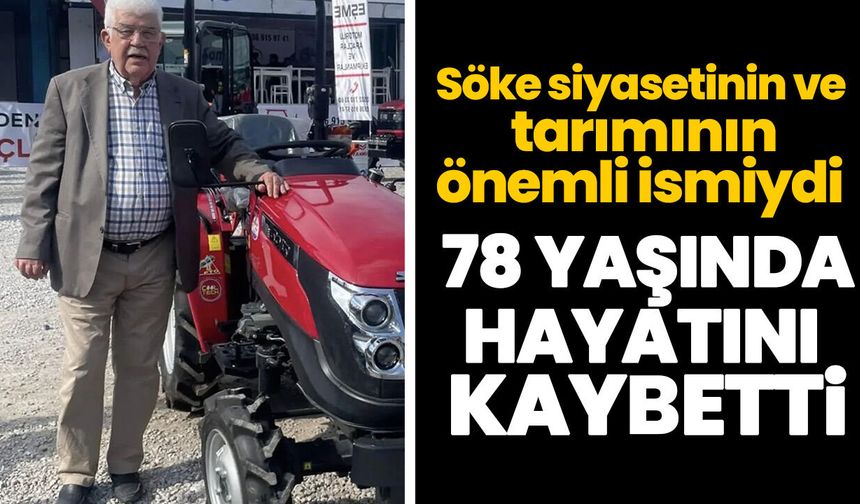 Söke siyasetinin ve tarımının önemli ismiydi! 78 yaşında hayatını kaybetti