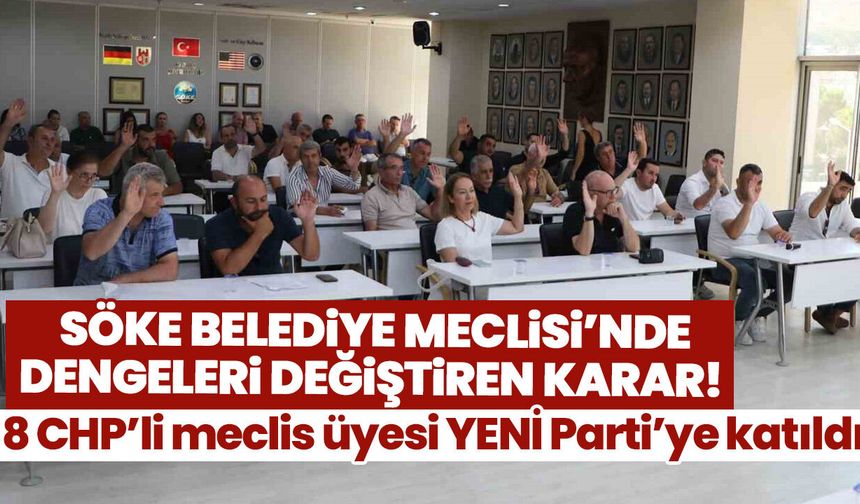 Söke Belediye Meclisi’nde dengeleri değiştiren karar! 8 CHP’li meclis üyesi YENİ Parti’ye katıldı