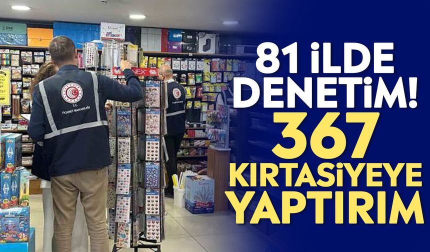 81 ilde denetim! 367 kırtasiyeye yaptırım