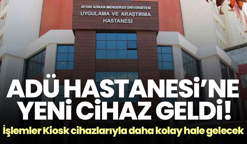 ADÜ Hastanesi’ne yeni cihaz geldi! İşlemler Kiosk cihazlarıyla daha kolay hale gelecek