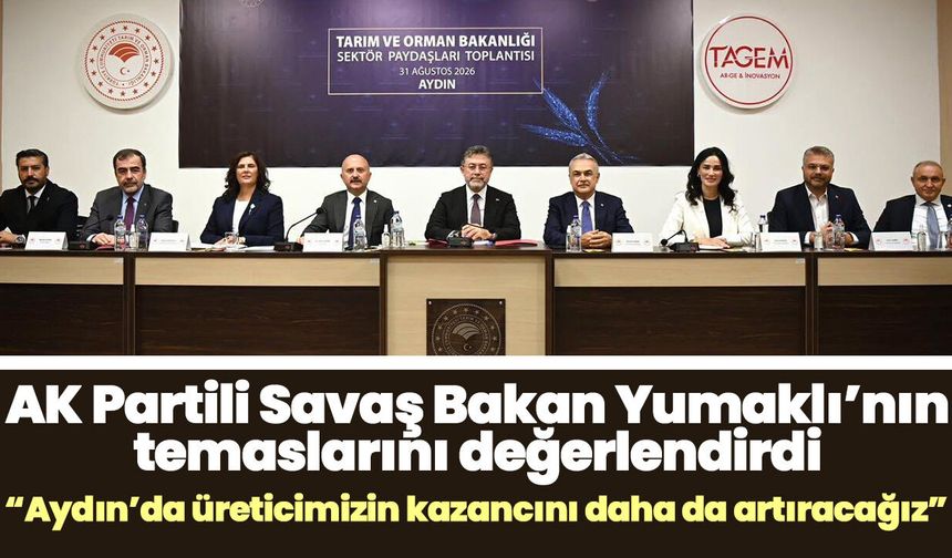 AK Partili Savaş Bakan Yumaklı’nın temaslarını değerlendirdi