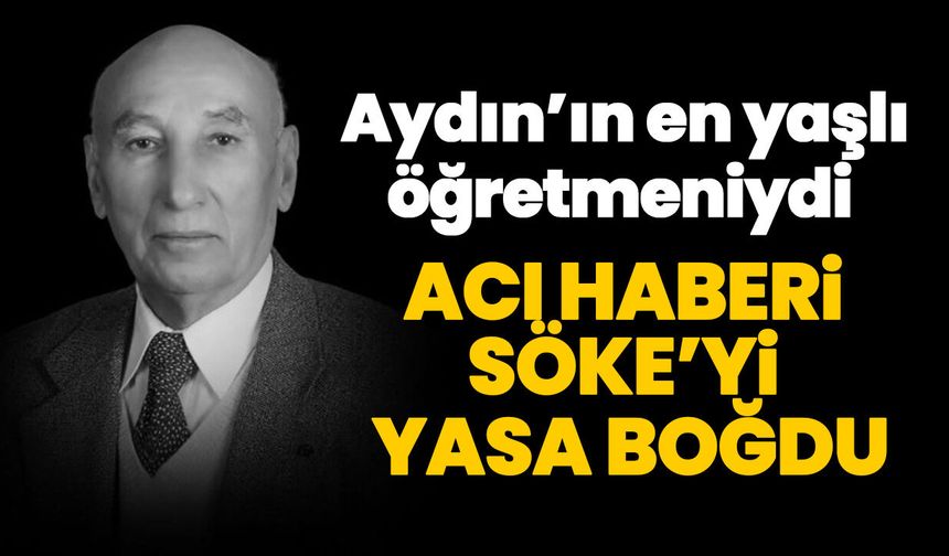 Aydın’ın en yaşlı öğretmeniydi! Acı haberi Söke’yi yasa boğdu