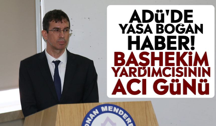 ADÜ'de yasa boğan haber! Başhekim Yardımcısının acı günü
