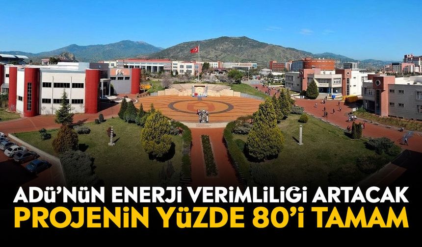 ADÜ’nün enerji verimliliği artacak: Projenin yüzde 80’i tamam