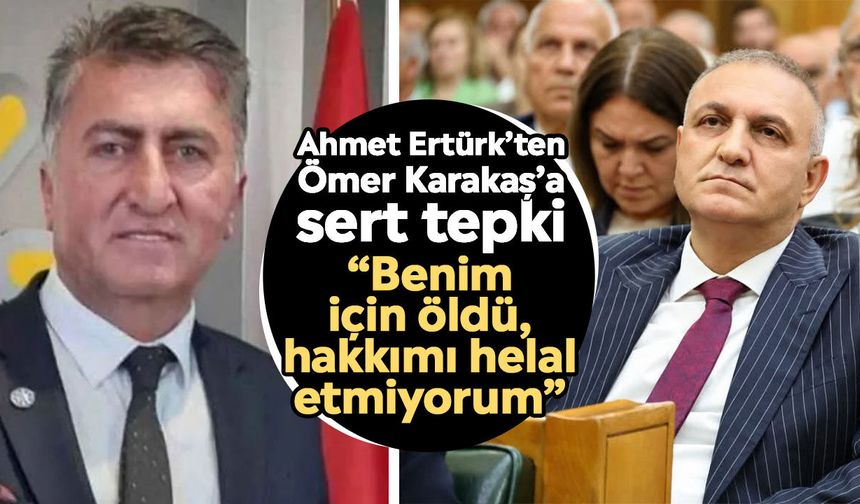 Ahmet Ertürk’ten Ömer Karakaş’a sert tepki: “Benim için öldü, hakkımı helal etmiyorum”