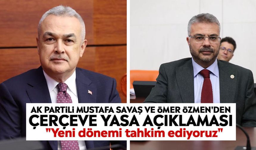 AK Partili Mustafa Savaş ve Ömer Özmen'den Çerçeve Yasa açıklaması