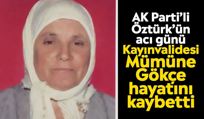 AK Parti’li Öztürk’ün acı günü: Kayınvalidesi Mümüne Gökçe hayatını kaybetti