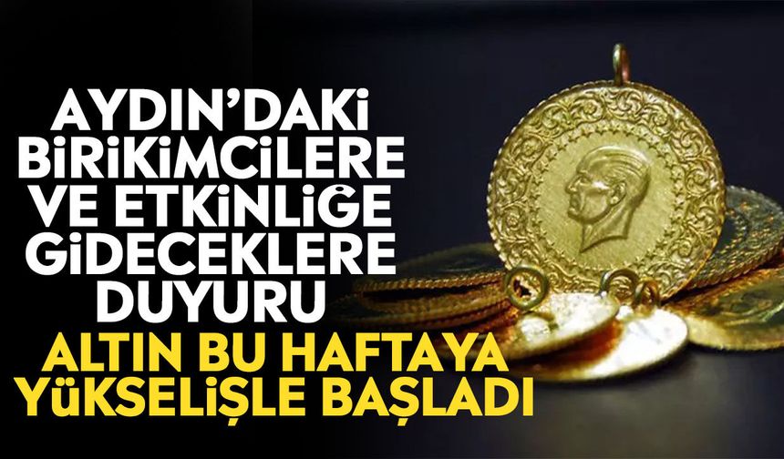 Aydın’daki birikimcilere ve etkinliğe gideceklere duyuru: Altın bu haftaya yükselişle başladı