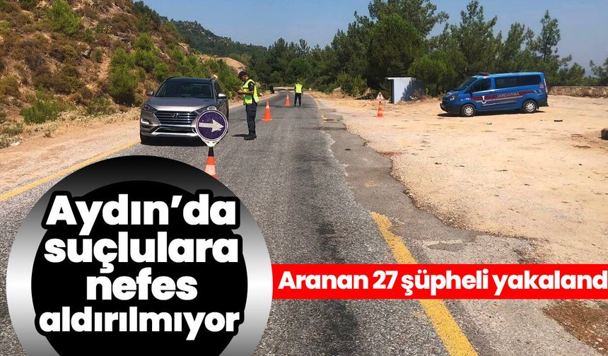 Aydın’da suçlulara nefes aldırılmıyor! Aranan 27 şüpheli yakalandı