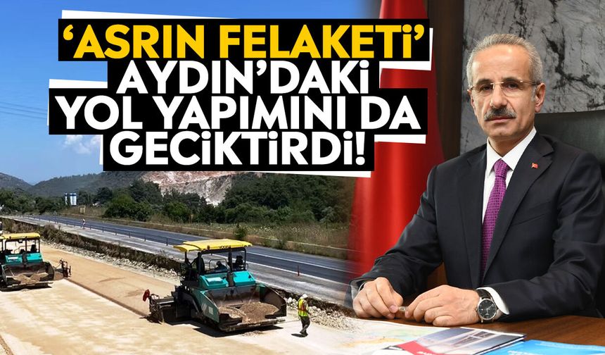 Bakan Uraloğlu Aydın’daki bitmeyen yolun akıbetini açıkladı