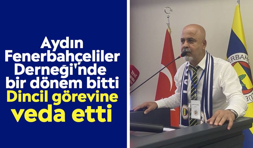 Aydın Fenerbahçeliler Derneği'nde bir dönem bitti: Dincil görevine veda etti
