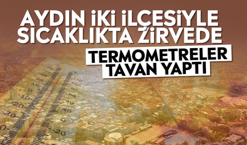 Aydın iki ilçesiyle sıcaklıkta zirvede: Termometreler tavan yaptı