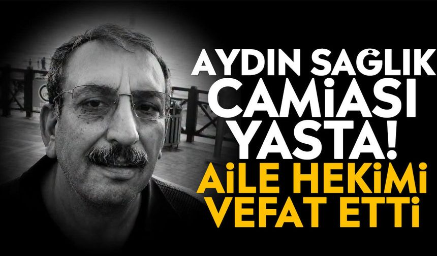 Aydın sağlık camiası yasta! Aile Hekimi vefat etti