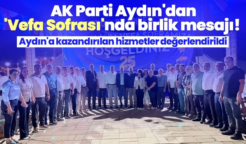 AK Parti Aydın'dan 'Vefa Sofrası'nda birlik mesajı!  Aydın'a kazandırılan hizmetler değerlendirildi