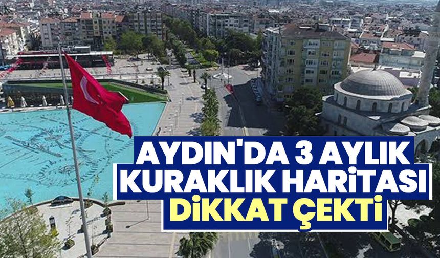 Aydın'da 3 aylık kuraklık haritası dikkat çekti