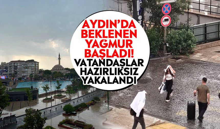 Aydın’da beklenen yağmur başladı! Vatandaşlar hazırlıksız yakalandı