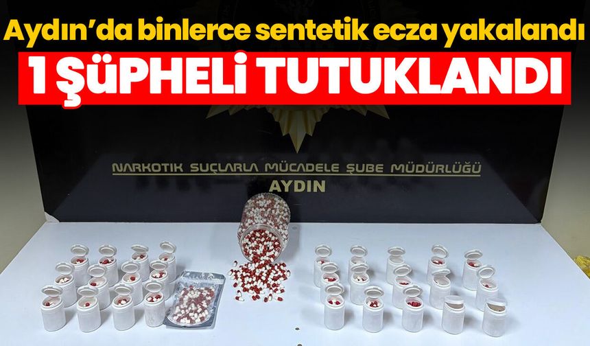 Aydın’da binlerce sentetik ecza yakalandı! 1 şüpheli tutuklandı