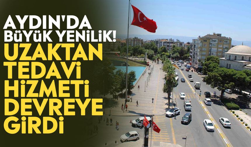 Aydın'da büyük yenilik! Uzaktan tedavi hizmeti devreye girdi