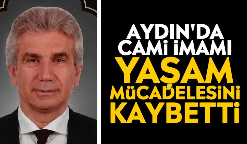 Aydın'da cami imamı yaşam mücadelesini kaybetti