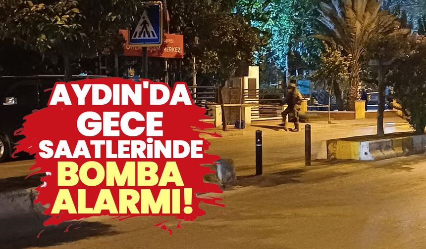 Aydın'da gece saatlerinde bomba alarmı!