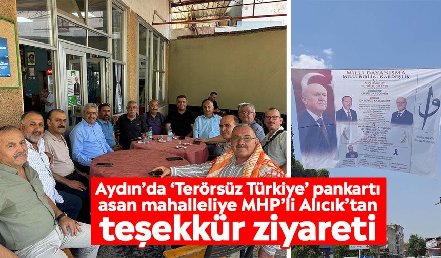 Aydın’da ‘Terörsüz Türkiye’ pankartı asan mahalleliye MHP’li Alıcık’tan teşekkür ziyareti