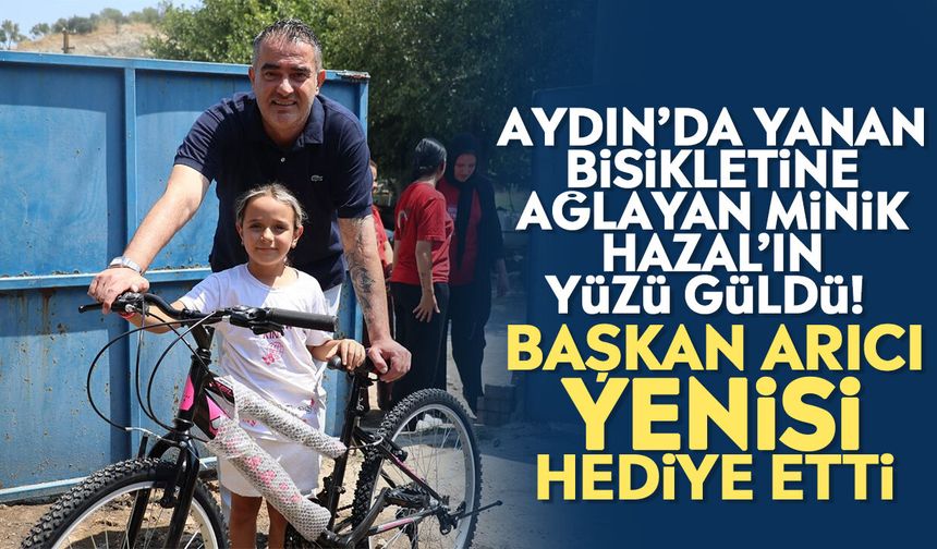 Aydın’da yanan bisikletine ağlayan minik Hazal’ın yüzü güldü! Başkan Arıcı yenisi hediye etti