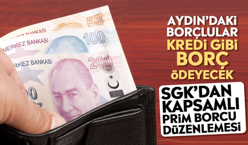 Aydın’daki borçlular kredi gibi borç ödeyecek: SGK’dan kapsamlı prim borcu düzenlemesi