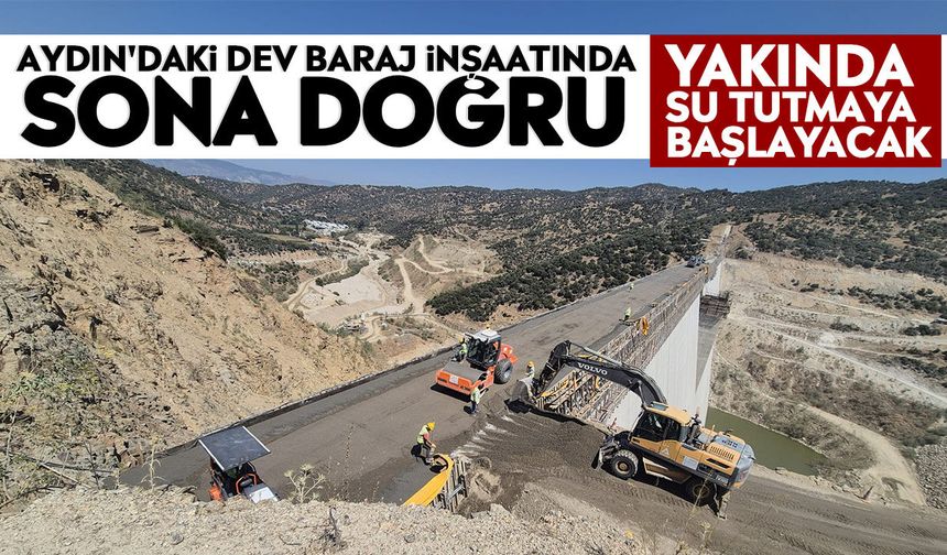 Aydın'daki dev baraj inşaatında sona doğru: Yakında su tutmaya başlayacak