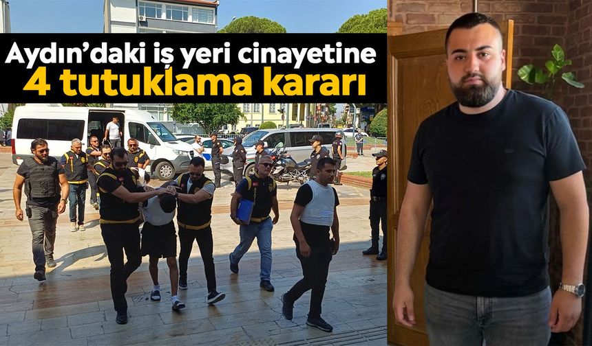 Aydın’daki iş yeri cinayetine 4 tutuklama kararı