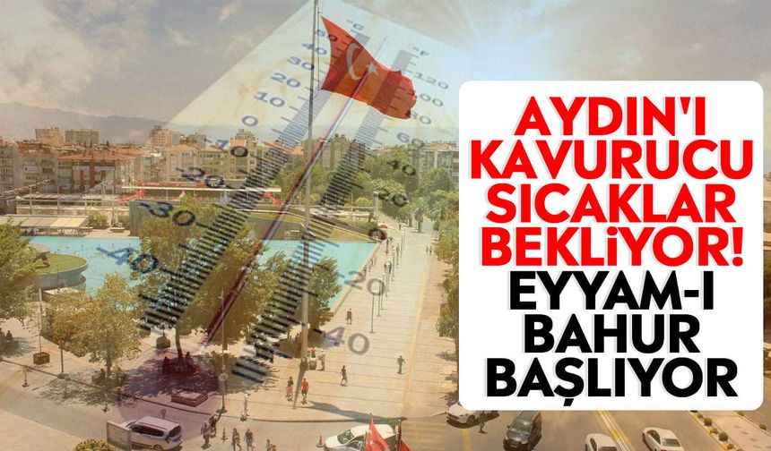 Aydın'ı kavurucu sıcaklar bekliyor! Eyyam-ı Bahur başlıyor
