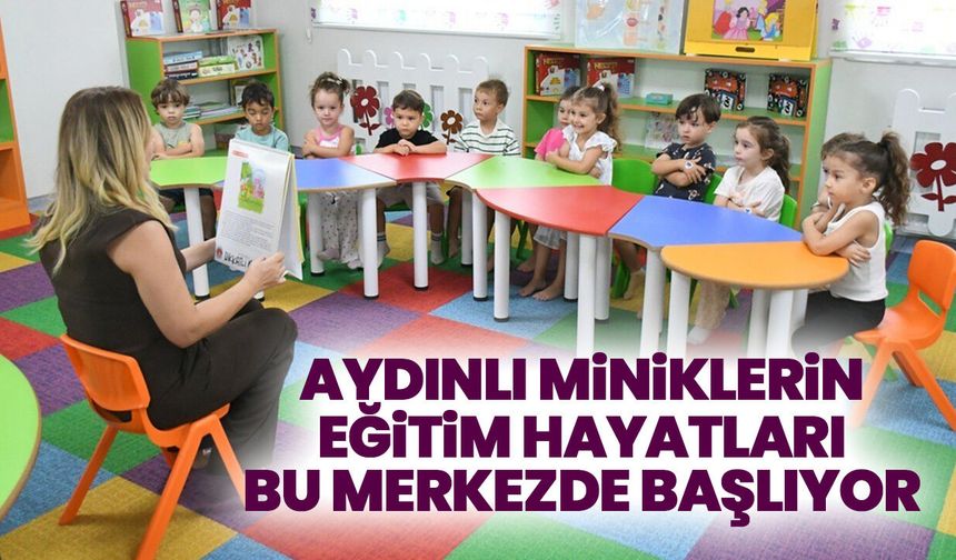 Aydınlı miniklerin eğitim hayatları bu merkezde başlıyor