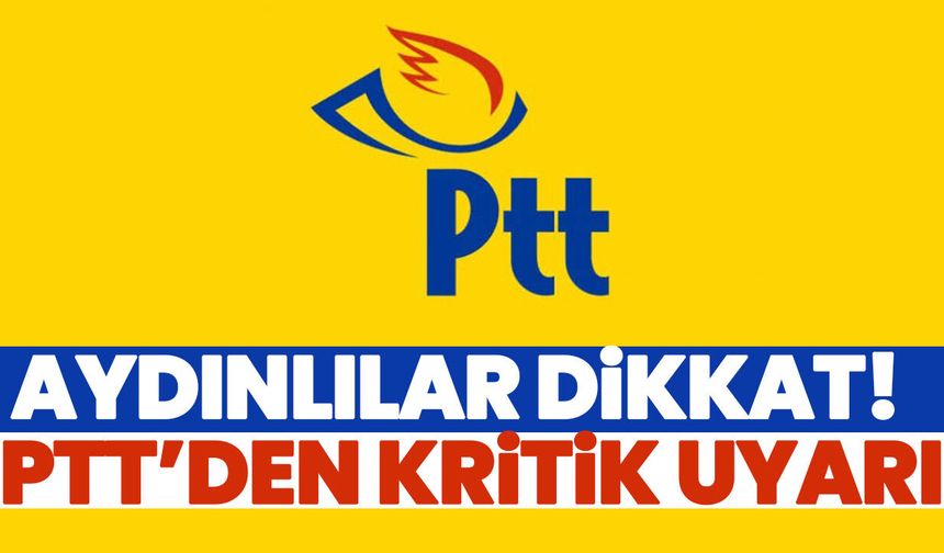 Aydınlılar dikkat! PTT’den kritik uyarı