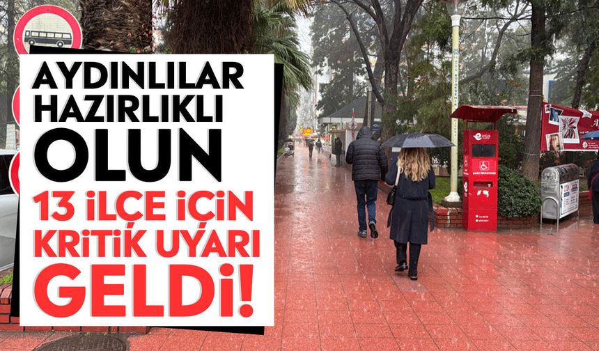 Aydınlılar hazırlıklı olun: 13 ilçe için kritik uyarı geldi!
