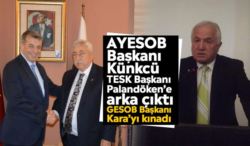 AYESOB Başkanı Künkcü TESK Başkanı Palandöken’e arka çıktı: GESOB Başkanı Kara’yı kınadı