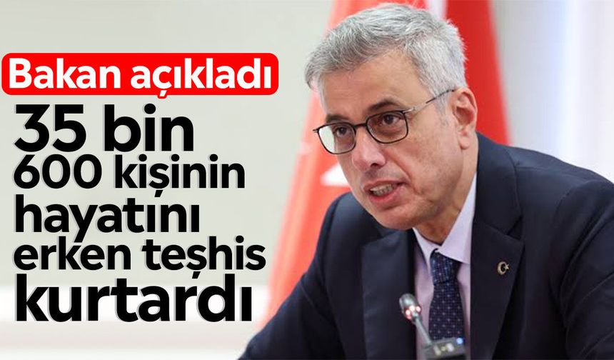 Bakan açıkladı: 35 bin 600 kişinin hayatını erken teşhis kurtardı