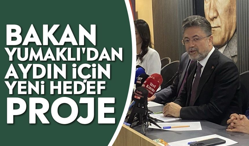 Bakan Yumaklı'dan Aydın için yeni hedef proje