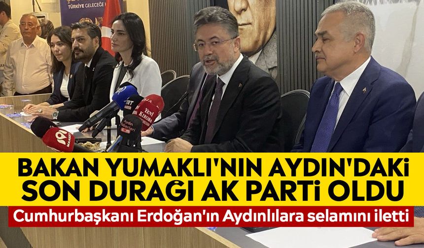 Bakan Yumaklı'nın Aydın'daki son durağı AK Parti oldu