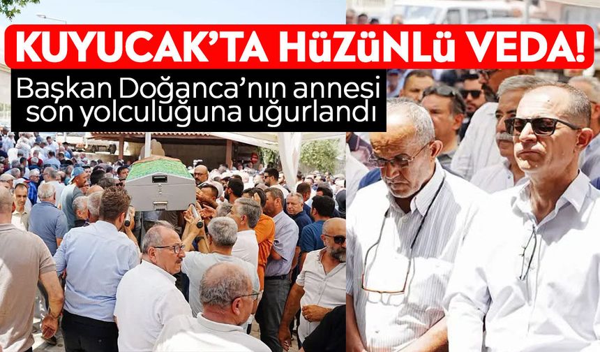 Kuyucak’ta hüzünlü veda! Başkan Doğanca’nın annesi son yolculuğuna uğurlandı