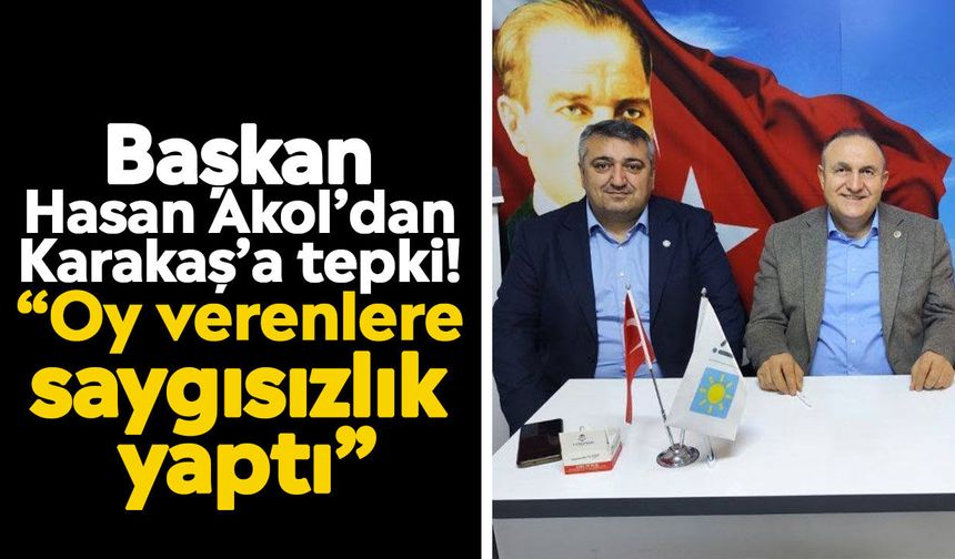 Başkan Hasan Akol’dan Karakaş’a tepki! “Oy verenlere saygısızlık yaptı”