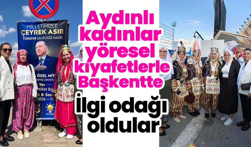 Aydınlı kadınlar yöresel kıyafetlerle Başkentte! İlgi odağı oldular