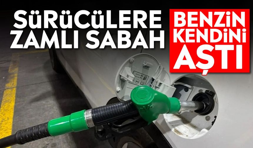 Sürücülere zamlı sabah: Benzin kendini aştı