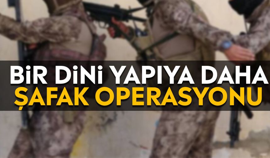 Bir dini yapıya daha şafak operasyonu