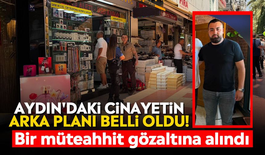 Aydın'daki cinayetin arka planı belli oldu! Bir müteahhit gözaltına alındı