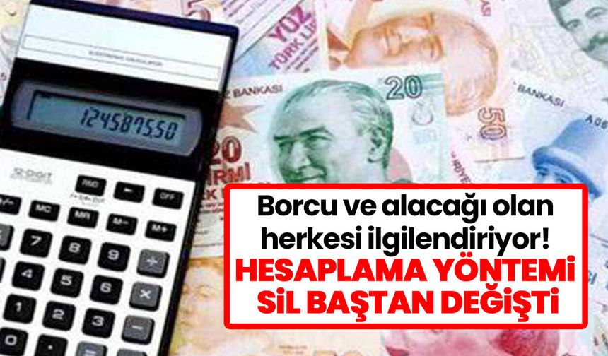 Borcu ve alacağı olan herkesi ilgilendiriyor! Hesaplama yöntemi sil baştan değişti