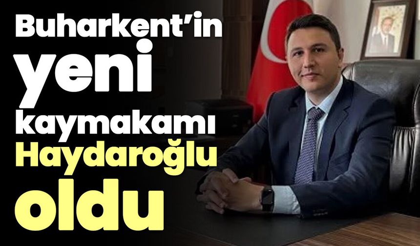 Buharkent’in yeni kaymakamı Haydaroğlu oldu